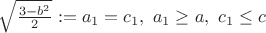 $\sqrt{\frac{3-b^2}{2}}:=a_1=c_1,\ a_1\geq a, \ c_1\leq c$