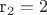 r_2=2$