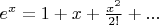 $e^x=1+x+\frac{x^2}{2!}+...$