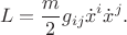 $$
L=\frac{m}{2}g_{ij}\dot{x}^i\dot{x}^j.
$$