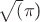 \sqrt($\pi$)