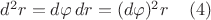 $d^2 r=d\varphi\, dr=(d\varphi)^2 r    \,\,\,\,\,\,\,      (4) $