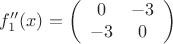 $$f''_1 (x)=\left( \begin{array}{cc} 0 & -3 \\-3 & 0 \end{array} \right)$$
