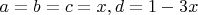 $a=b=c =x , d=1-3x$