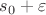 $s_0 + \varepsilon$