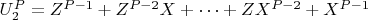 $U_2^P = Z^{P-1} +Z^{P-2}X +\cdots + ZX^{P-2} +X^{P-1}$