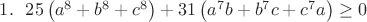 $1.~~25\left(a^8+b^8+c^8\right)+31\left(a^7b+b^7c+c^7a\right)\geq0$