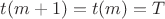 $t(m+1)=t(m)=T$