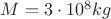 $M=3 \cdot 10^{8}  kg $