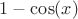$1-\cos (x)$ $1-\cos (x)$