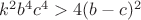 $k^2b^4c^4>4(b-c)^2$ $k^2b^4c^4>4(b-c)^2$