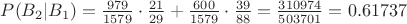 $\[P({{B}_{2}}|{{B}_{1}})=\frac{979}{1579}\cdot \frac{21}{29}+\frac{600}{1579}\cdot \frac{39}{88}=\frac{310974}{503701}=0.61737\]$