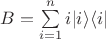 $B=\sum\limits_{i=1}^{n} i|i\rangle\langle i|$
