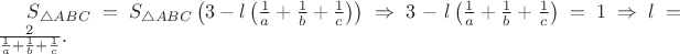 $S_{\triangle{ABC}}=S_{\triangle{ABC}}\left(3-l\left(\frac{1}{a}+\frac{1}{b}+\frac{1}{c}\right)\right)\Rightarrow3-l\left(\frac{1}{a}+\frac{1}{b}+\frac{1}{c}\right)=1\Rightarrow l=\frac{2}{\frac{1}{a}+\frac{1}{b}+\frac{1}{c}}.$