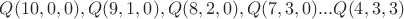 $Q(10,0,0), Q(9,1,0),Q(8,2,0),Q(7,3,0)...Q(4,3,3)$