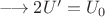 $\longrightarrow 2U' = U_{0}$