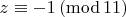 $z \equiv -1\, (\mathrm{mod}\,11)$