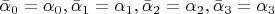 $\bar\alpha_0=\alpha_0,\bar\alpha_1=\alpha_1,\bar\alpha_2=\alpha_2,\bar\alpha_3=\alpha_3$