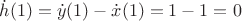 $\dot{h}(1)=\dot{y}(1)-\dot{x}(1)=1-1=0$