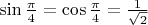$\sin\frac{\pi}{4}=\cos\frac{\pi}{4}=\frac{1}{\sqrt{2}}$