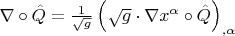 $\[
\nabla  \circ \hat Q = \frac{1}
{{\sqrt g }}\left( {\sqrt g  \cdot \nabla x^\alpha   \circ \hat Q} \right)_{,\alpha } 
\]$