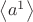 $\left< { a }^{ 1 } \right> $