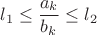 $$l_1\leq\frac{a_k}{b_k}\leq l_2$$