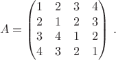 $$A=\begin{pmatrix}1&2&3&4\\2&1&2&3\\3&4&1&2\\4&3&2&1\end{pmatrix}\,.$$