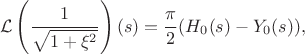$$\mathcal{L}\left(\frac{1}{\sqrt{1 + \xi^2}} \right) (s) = \frac{\pi}{2}(H_0(s) - Y_0(s)),$$