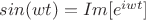 $sin(wt) = Im[e^{iwt}]$