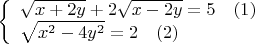 $ \left\{ \begin{array}{l} \sqrt{x+2y}+2\sqrt{x-2y}=5 \quad (1)\\ \sqrt{x^2-4y^2}=2 \quad (2) \end{array} \right. $