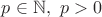 $p \in \mathbb{N},\ p > 0$