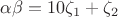 $\alpha\beta = 10\zeta_1 + \zeta_2$