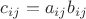 $c_{ij}=a_{ij}b_{ij}$