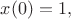 $x(0)=1,$