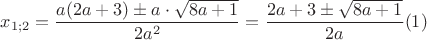 $x_{1;2}=\dfrac{a(2a+3)\pm a \cdot \sqrt{8a+1}}{2a^2}=\dfrac{2a+3 \pm \sqrt{8a+1} }{2a} (1) $ $x_{1;2}=\dfrac{a(2a+3)\pm a \cdot \sqrt{8a+1}}{2a^2}=\dfrac{2a+3 \pm \sqrt{8a+1} }{2a} (1) $