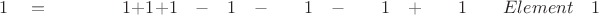 $ \quad \quad 1 \quad = \quad \quad \quad \quad 1  +  1 +  1 \quad - \quad 1 \quad - \quad \quad 1 \quad - \quad \quad 1 \quad + \quad \quad 1 \quad \quad Element \quad 1$