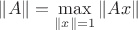$\|A\|= \max\limits_{\|x\|=1}\|Ax \|$ $\|A\|= \max\limits_{\|x\|=1}\|Ax \|$