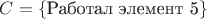 $C=\{ \text{Работал элемент 5} \}$
