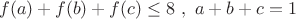 $$f(a)+f(b)+f(c) \le 8 \ , \ a+b+c=1$$