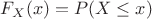 $F_X(x) = P(X \leq x)$ $F_X(x) = P(X \leq x)$