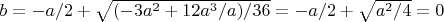 $b =-a/2+ \sqrt{( - 3a^2 + 12a^3/a)/36}=-a/2+ \sqrt{a^2/4}=0$