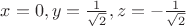$x=0,y=\frac{1}{\sqrt{2}},z=-\frac{1}{\sqrt{2}}$