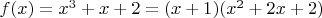 $f(x)=x^3+x+2=(x+1)(x^2+2x+2)$