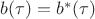 $b(\tau)=b^{*}(\tau)$