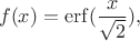 $$f(x)=\mathop{\rm erf}(\frac{x}{\sqrt{2}}),$$