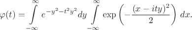 $\varphi (t)=\displaystyle\int\limits_{-\infty}^{\infty}e^{-y^2-t^2y^2}dy\int\limits_{-\infty}^{\infty}\exp\left(-\frac{(x-ity)^2}{2}\right)\,dx.$