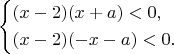 $$\left\{\!\begin{aligned}
& (x-2)(x+a) <0, \\
& (x-2)(-x-a) <0.
\end{aligned}\right. $$