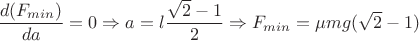 $\dfrac{d(F_{min})}{da}=0 \Rightarrow a=l \dfrac{\sqrt{2}-1}{2} \Rightarrow F_{min}=\mu m g (\sqrt{2}-1)$