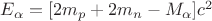 $\[{E_\alpha } = [2{m_p} + 2{m_n} - {M_\alpha }]{c^2}\]$